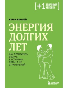 Энергия долгих лет. Как превратить возраст в источник силы, а не ограничений