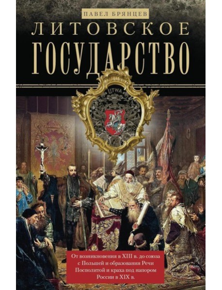 Литовское государство. От возникновения в XIII веке до союза с Польшей и образования Речи Посполитой