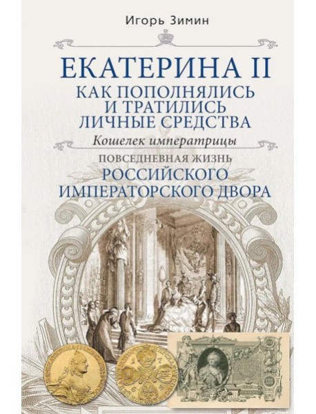 Екатерина II. Как пополнялись и тратились личные средства. Кошелек императрицы. Повседневная жизнь Российского императорского двора