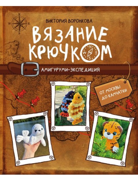 Вязание крючком. Амигуруми-экспедиция. От Москвы до Камчатки
