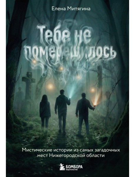 Тебе не померещилось. Мистические истории из самых загадочных мест Нижегородской области