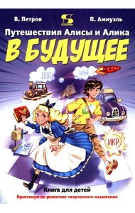 Путешествия Алисы и Алика в будущее. Практикум по развитию творческого мышления. Книга для детей
