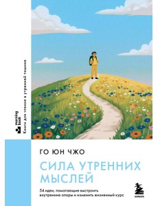 Сила утренних мыслей. 54 идеи, помогающие выстроить внутренние опоры и изменить жизненный курс Сила утренних мыслей. 54 идеи, помогающие выстроить внутренние опоры и изменить жизненный курс