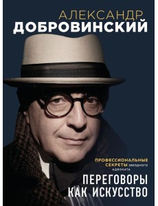 Переговоры как искусство. Профессиональные секреты звездного адвоката (2-ое издание) Переговоры как искусство. Профессиональные секреты звездного адвоката (2-ое издание)