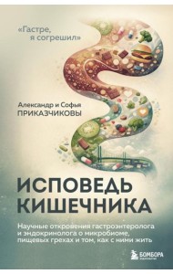 Исповедь кишечника. Научные откровения гастроэнтеролога и эндокринолога о микробиоме, пищевых грехах и том, как с ними жить