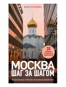 Москва шаг за шагом. Увлекательные авторские прогулки на любой вкус. 2-е изд., испр. и доп. Москва шаг за шагом. Увлекательные авторские прогулки на любой вкус. 2-е изд., испр. и доп.