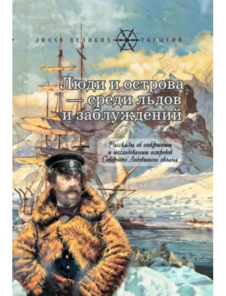 Люди и острова среди льдов и заблуждений: Рассказы об открытии и исследовании островов Северного Ледовитого океана
