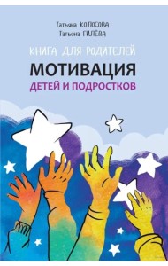 Мотивация детей и подростков: книга для родителей