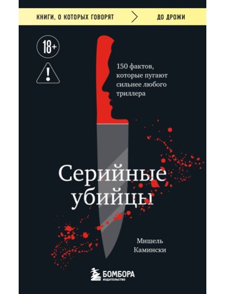 Серийные убийцы. 150 фактов, которые пугают сильнее любого триллера