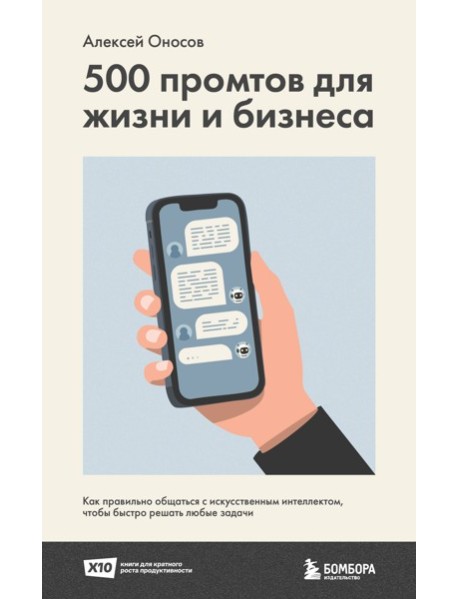 500 промтов для жизни и бизнеса. Как правильно общаться с искусственным интеллектом, чтобы быстро решать любые задачи