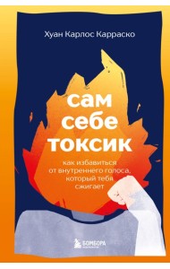 Сам себе токсик. Как избавиться от внутреннего голоса, который тебя сжигает