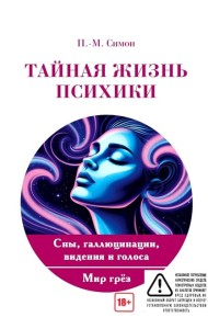 Тайная жизнь психики. Сны, галлюцинации, видения и голоса. Мир грез