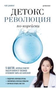 Детокс-революция по-корейски. 5 шагов, которые очистят ваш организм от токсинов и позволят жить без болезней