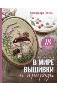 В мире вышивки и природы. Цветы, ягоды, грибы. 18 вдохновляющих сюжетов