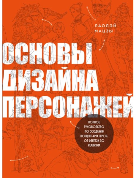 Основы дизайна персонажей. Полное руководство по созданию концепт-арта героя: от фэнтези до реализма