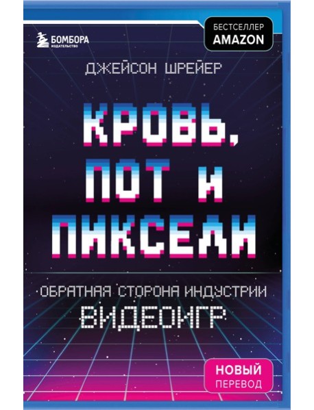 Кровь, пот и пиксели. Обратная сторона индустрии видеоигр. 2-е издание