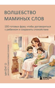 Волшебство маминых слов. 130 готовых фраз, чтобы договориться с ребенком и сохранить спокойствие