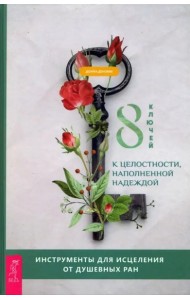 8 ключей к целостности, наполненной надеждой. Инструменты для исцеления от душевных р (3722)