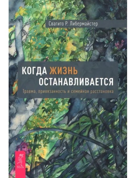 Когда жизнь останавливается. Травма, привязанность и семейная расстановка (6490)
