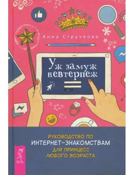 Уж замуж невтерпеж. Руководство по интернет - знакомствам для принцесс любого возраст (3289)