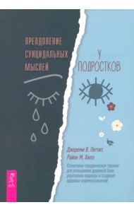 Преодоление суицидальных мыслей у подростков. Когнитивно-поведенческая терапия (6283)