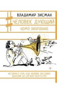 Человек дующий. Homo inspirans: История о том, как человек поставил дыхание на службу искусству