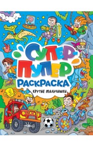 СУПЕР-ПУПЕР РАСКРАСКА. КРУТЫЕ МАЛЬЧИШКИ