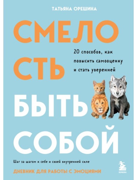 Смелость быть собой. 20 способов как повысить самооценку и стать уверенней. Дневник для работы с эмоциями