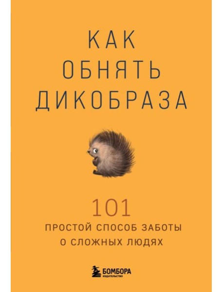 Как обнять дикобраза. 101 простой способ заботы о сложных людях