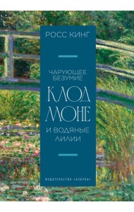 Чарующее безумие. Клод Моне и водяные лилии
