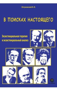 В поисках настоящего. Экзистенциальная терапия и экзистенциальный анализ. 2-е изд., испр. и доп
