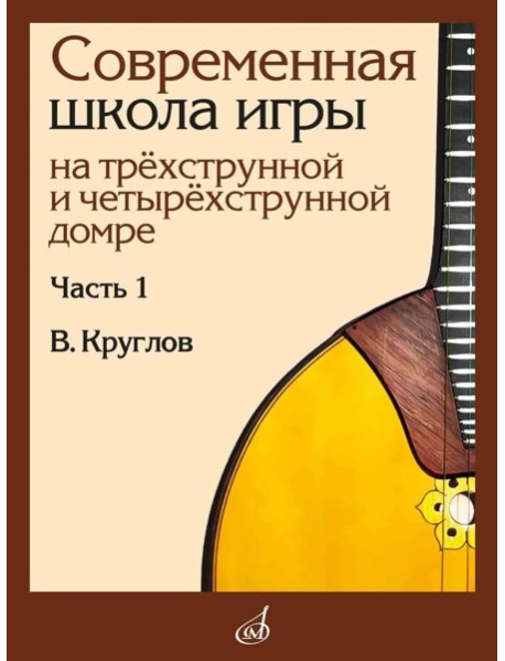 Современная школа игры на трехструнной и четырехструнной домре. В 2 ч. Ч. 1