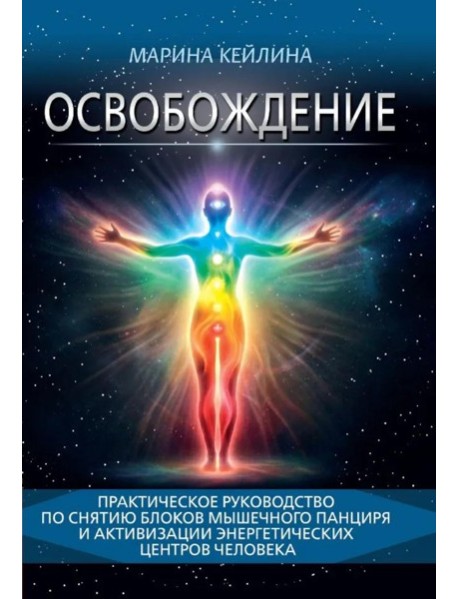 Освобождение. Практическое руководство по снятию блоков мышечного панциря и активизации энергетических центров человека