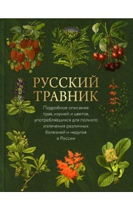 Русский травник. Подробное описание трав, корней и цветов, употреблявшихся для полного излечения различных болезней и недугов в России