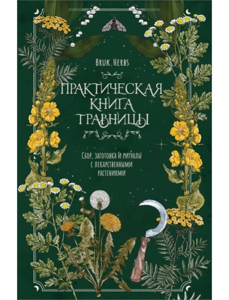 Практическая книга травницы. Сбор, заготовка и ритуалы с лекарственными растениями (Bruk.Herbs)