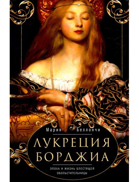 Лукреция Борджиа. Эпоха и жизнь блестящей обольстительницы