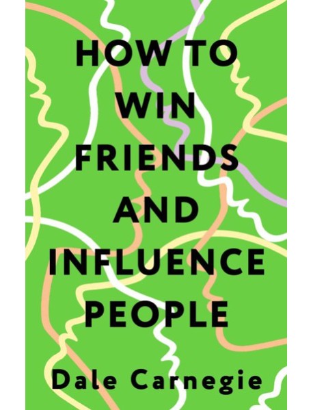 How to Win Friends and Influence People = Искусство завоевывать друзей и оказывать влияние на людей, эффективно общаться и расти как личность