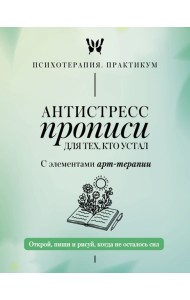 Антистресс прописи для тех, кто устал. С элементами арт-терапии. Открой, пиши и рисуй, когда не осталось сил