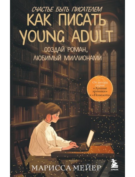 Счастье быть писателем. Как писать young adult. Создай роман, любимый миллионами