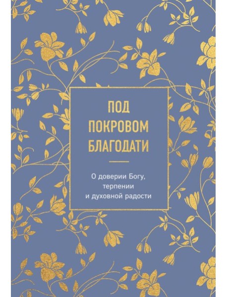Под покровом благодати. О доверии Богу, терпении и духовной радости