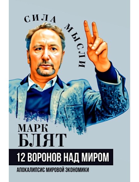 Двенадцать воронов над миром. Апокалипсис мировой экономики. Блят М.