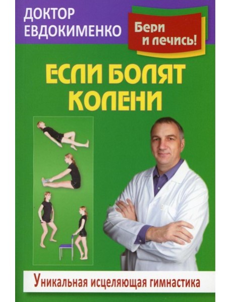 Если болят колени: Уникальная исцеляющая гимнастика. 2-е изд., перераб