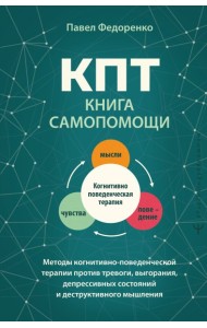КПТ: книга самопомощи. Методы когнитивно-поведенческой терапии против тревоги, выгорания, депрессивных состояний и деструктивного мышления