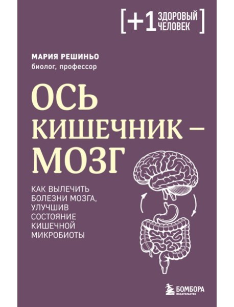 Ось кишечник - мозг. Как вылечить болезни мозга, улучшив состояние кишечной микробиоты