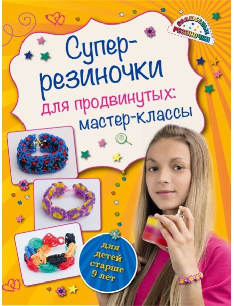 Супер резиночки для продвинутых: мастер-классы (для детей старше 9 лет)