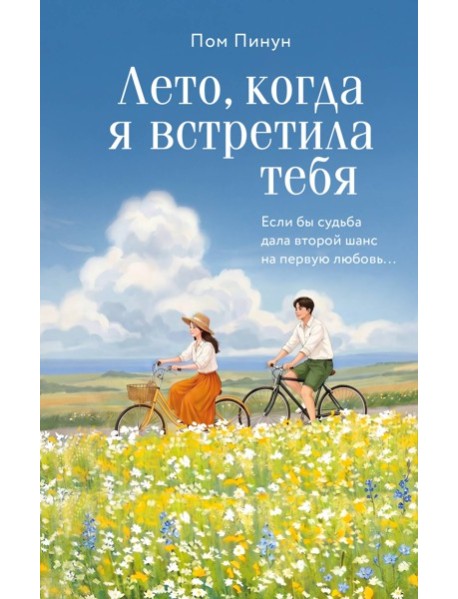 Лето, когда я встретила тебя. Если бы судьба дала второй шанс на первую любовь...