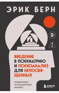 Введение в психиатрию и психоанализ для непосвященных. Главная книга по транзактному анализу