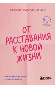 От расставания к новой жизни. Как исцелить раненое сердце за 5 шагов