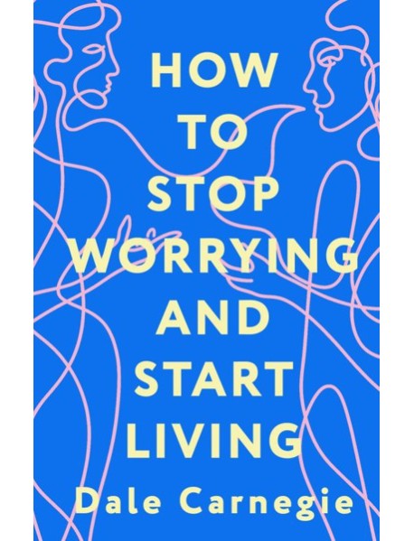How to Stop Worrying and Start Living = Как перестать беспокоиться и начать жить