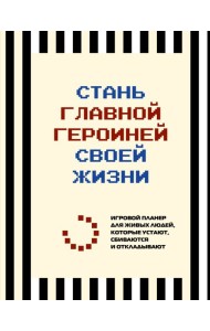 Стань главной героиней своей жизни. Игровой планер для живых людей, которые устают, сбиваются и откладывают